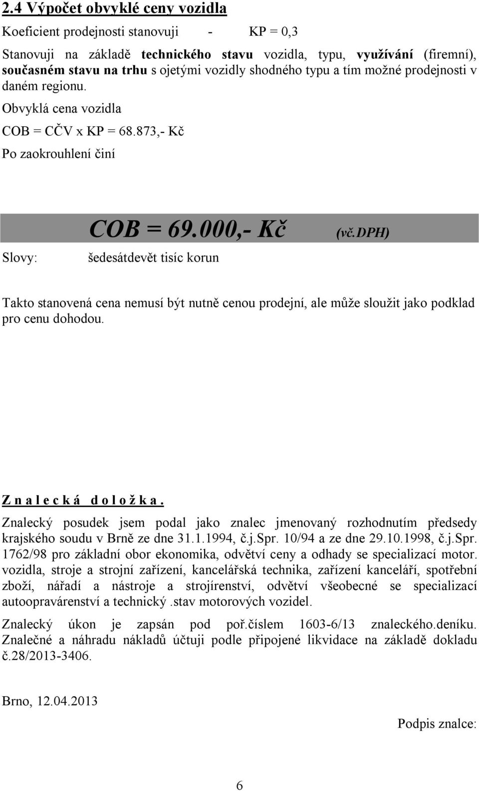 dph) Takto stanovená cena nemusí být nutně cenou prodejní, ale může sloužit jako podklad pro cenu dohodou. Z n a l e c k á d o l o ž k a.