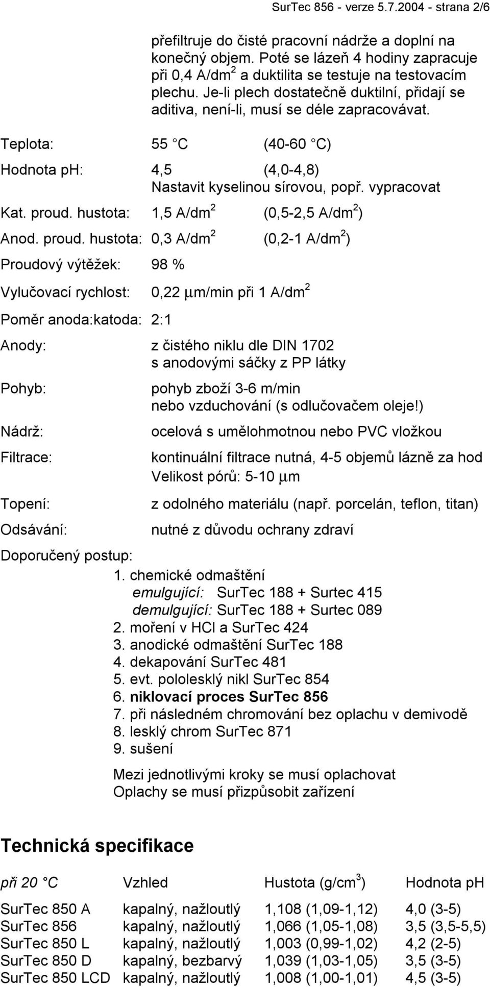 hustota: 1,5 A/dm 2 (0,5-2,5 A/dm 2 ) Anod. proud.