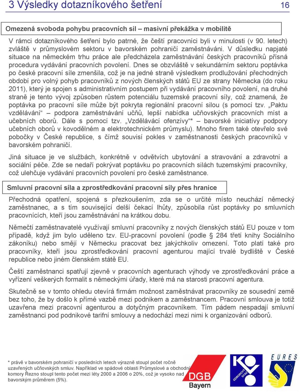 V důsledku napjaté situace na německém trhu práce ale předcházela zaměstnávání českých pracovníků přísná procedura vydávání pracovních povolení.