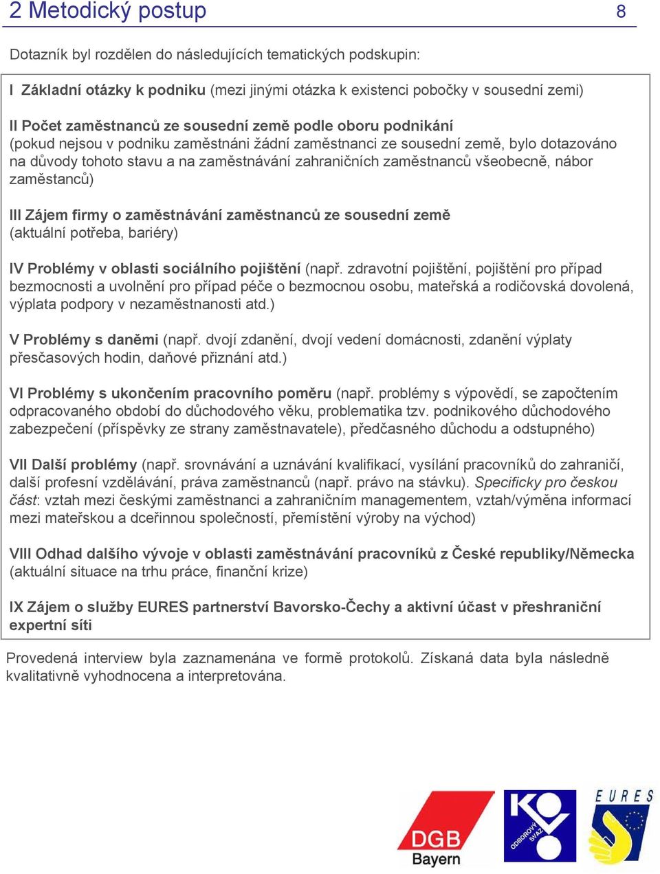 nábor zaměstanců) III Zájem firmy o zaměstnávání zaměstnanců ze sousední země (aktuální potřeba, bariéry) IV Problémy v oblasti sociálního pojištění (např.