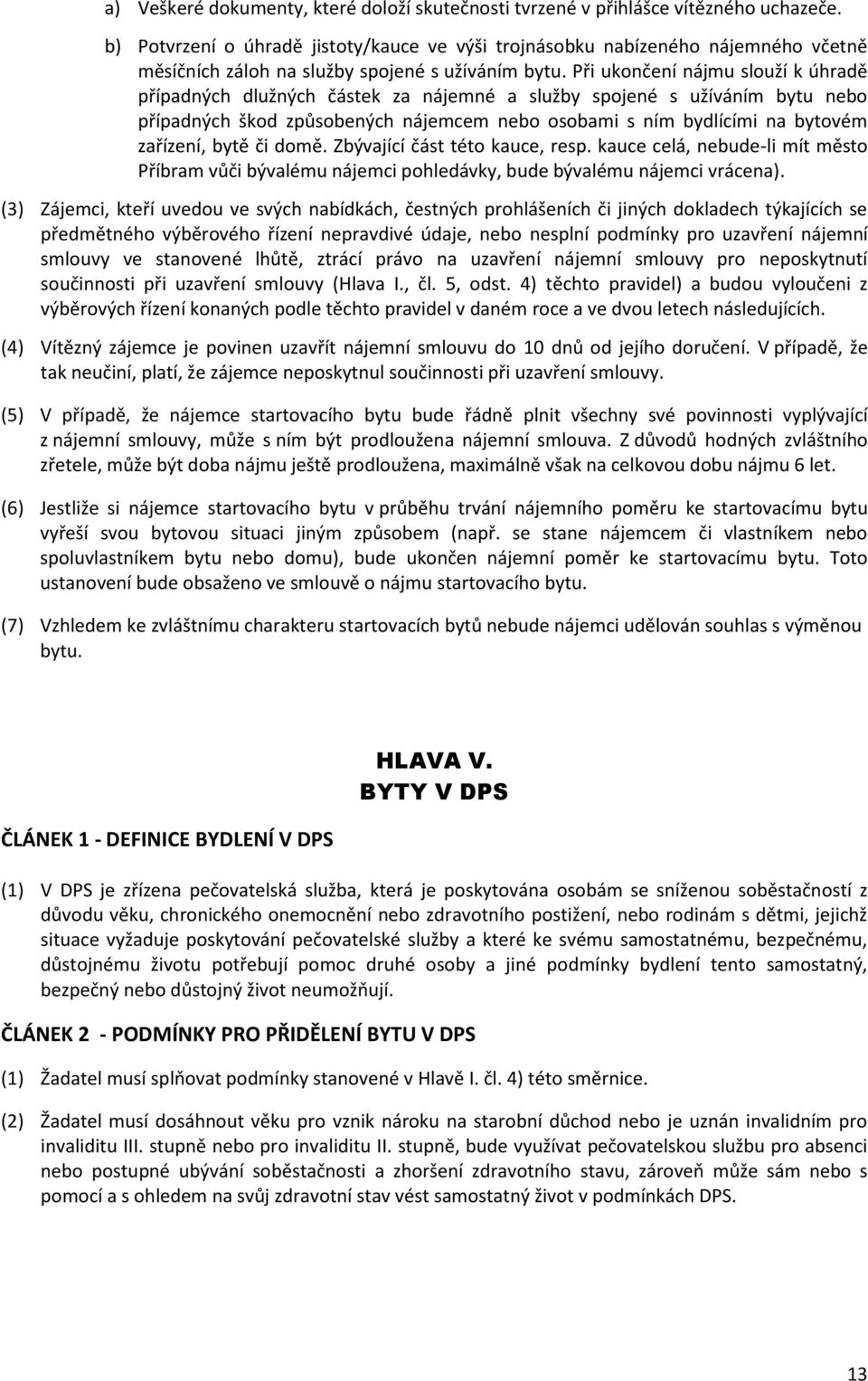 Při ukončení nájmu slouží k úhradě případných dlužných částek za nájemné a služby spojené s užíváním bytu nebo případných škod způsobených nájemcem nebo osobami s ním bydlícími na bytovém zařízení,