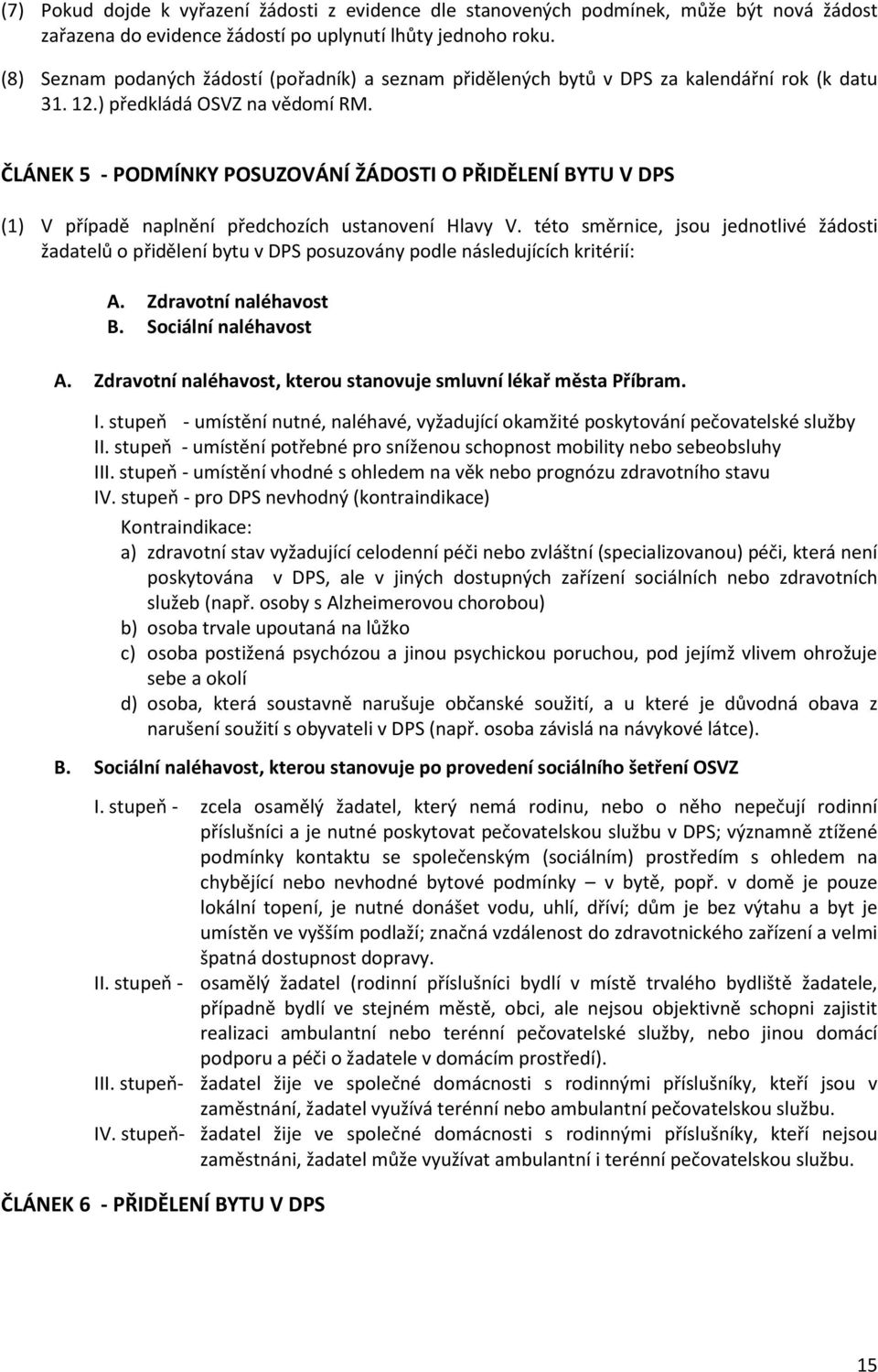 ČLÁNEK 5 - PODMÍNKY POSUZOVÁNÍ ŽÁDOSTI O PŘIDĚLENÍ BYTU V DPS (1) V případě naplnění předchozích ustanovení Hlavy V.