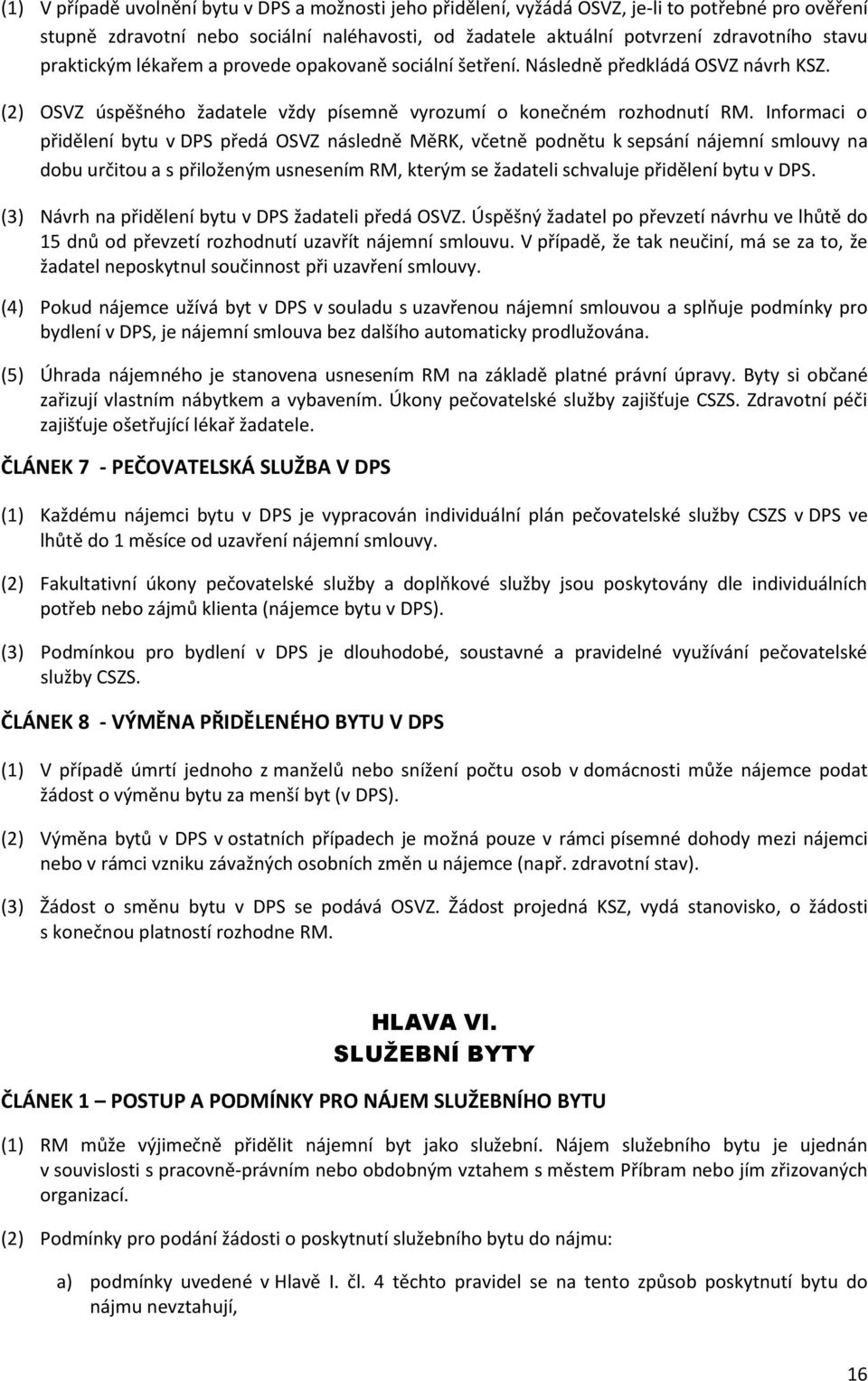 Informaci o přidělení bytu v DPS předá OSVZ následně MěRK, včetně podnětu k sepsání nájemní smlouvy na dobu určitou a s přiloženým usnesením RM, kterým se žadateli schvaluje přidělení bytu v DPS.