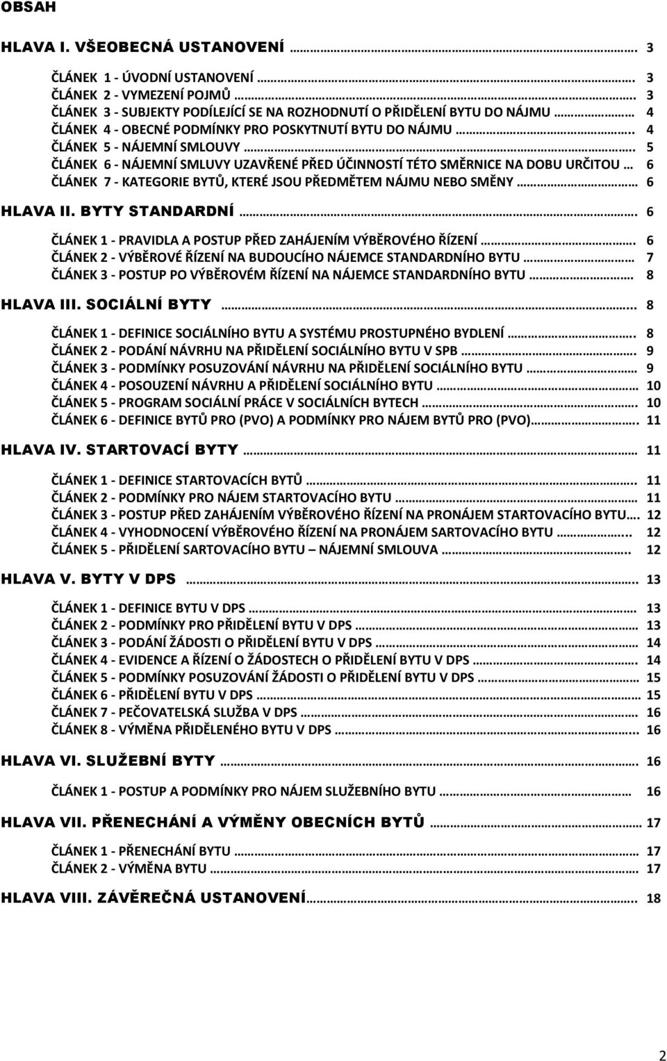 . 5 ČLÁNEK 6 - NÁJEMNÍ SMLUVY UZAVŘENÉ PŘED ÚČINNOSTÍ TÉTO SMĚRNICE NA DOBU URČITOU 6 ČLÁNEK 7 - KATEGORIE BYTŮ, KTERÉ JSOU PŘEDMĚTEM NÁJMU NEBO SMĚNY 6 HLAVA II. BYTY STANDARDNÍ.