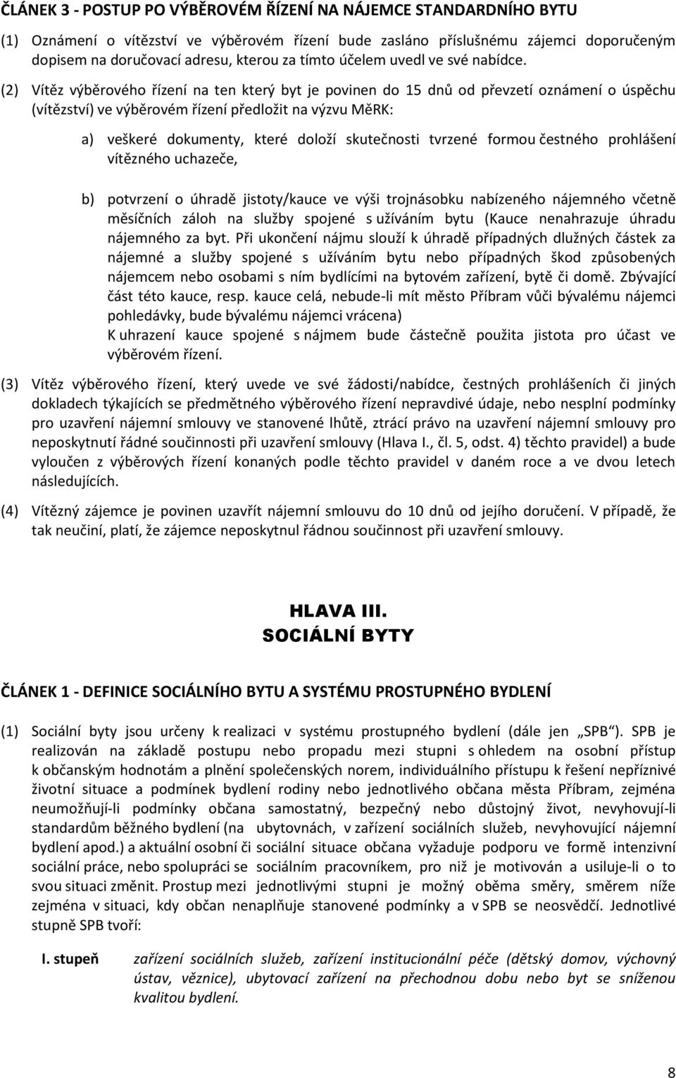 (2) Vítěz výběrového řízení na ten který byt je povinen do 15 dnů od převzetí oznámení o úspěchu (vítězství) ve výběrovém řízení předložit na výzvu MěRK: a) veškeré dokumenty, které doloží