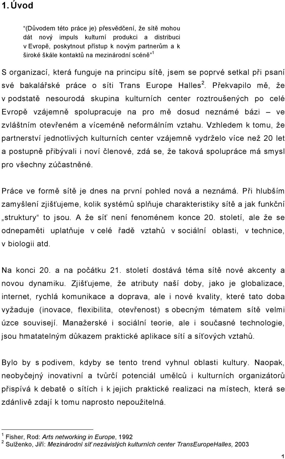 Překvapilo mě, že v podstatě nesourodá skupina kulturních center roztroušených po celé Evropě vzájemně spolupracuje na pro mě dosud neznámé bázi ve zvláštním otevřeném a víceméně neformálním vztahu.