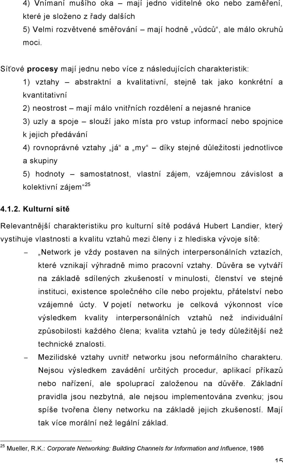 hranice 3) uzly a spoje slouží jako místa pro vstup informací nebo spojnice k jejich předávání 4) rovnoprávné vztahy já a my díky stejné důležitosti jednotlivce a skupiny 5) hodnoty samostatnost,