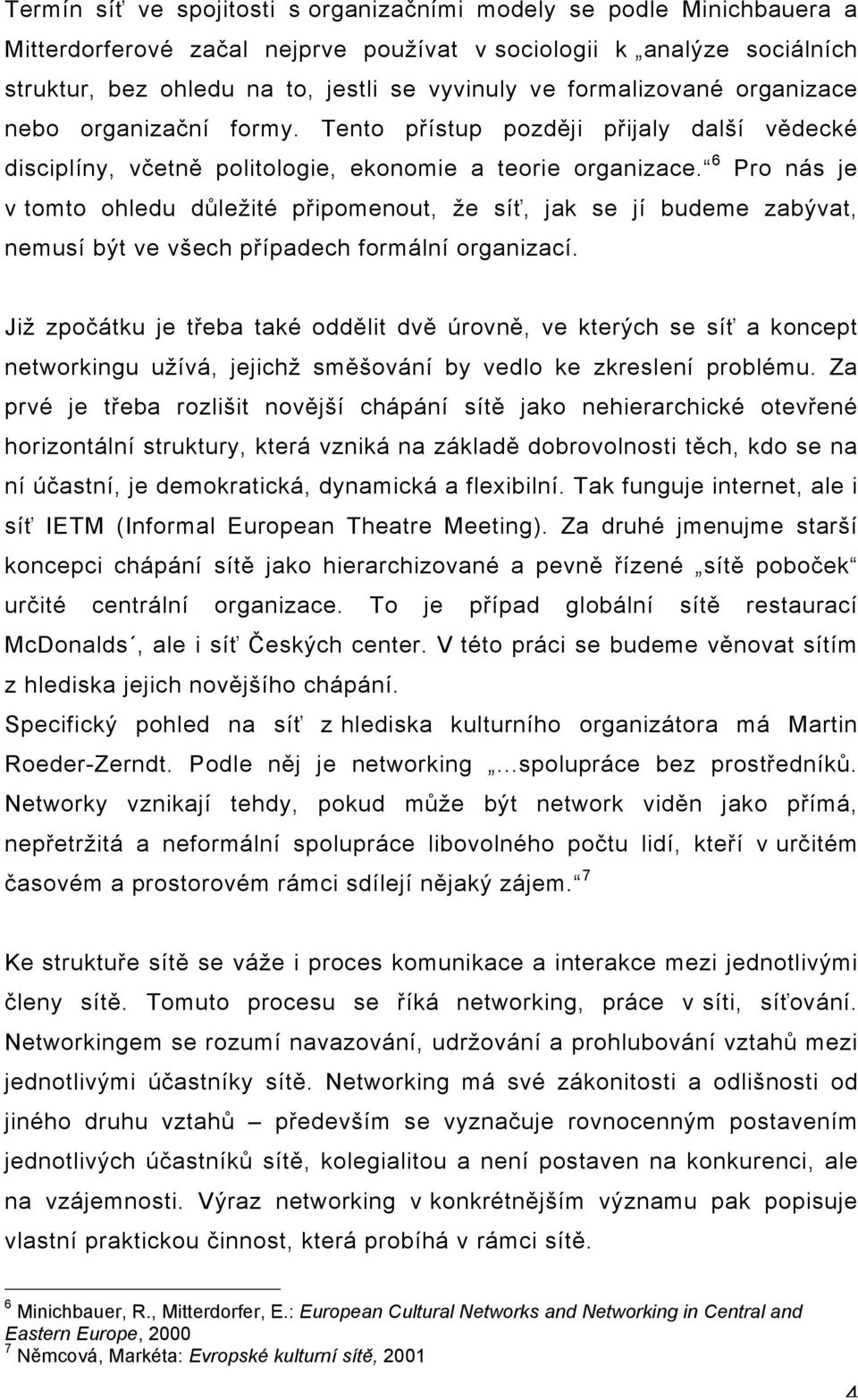 6 Pro nás je v tomto ohledu důležité připomenout, že síť, jak se jí budeme zabývat, nemusí být ve všech případech formální organizací.