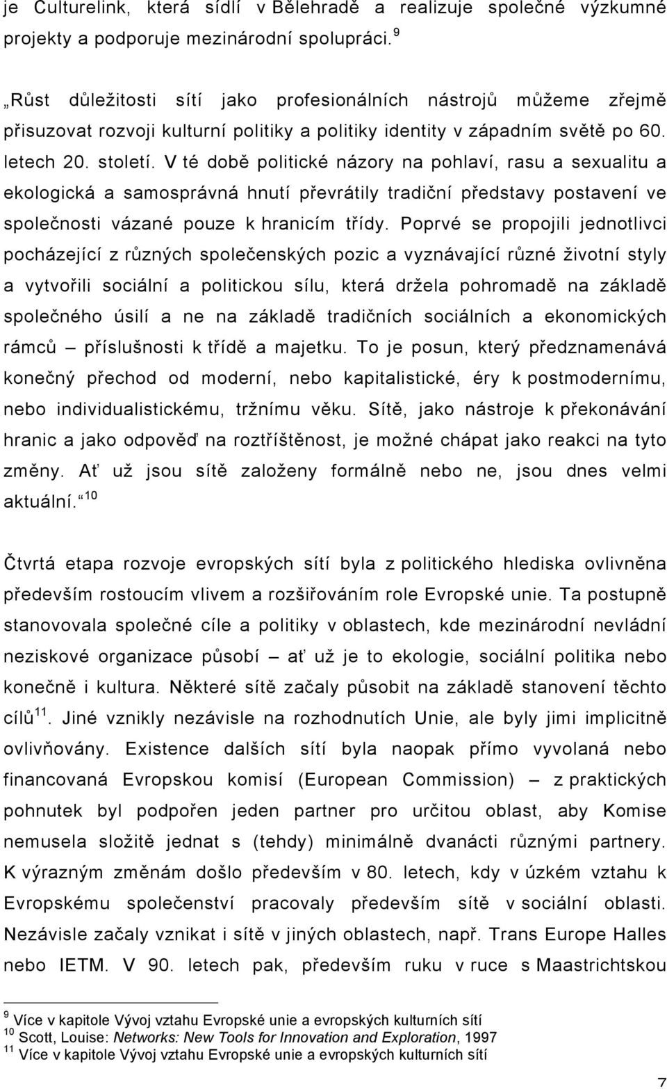 V té době politické názory na pohlaví, rasu a sexualitu a ekologická a samosprávná hnutí převrátily tradiční představy postavení ve společnosti vázané pouze k hranicím třídy.