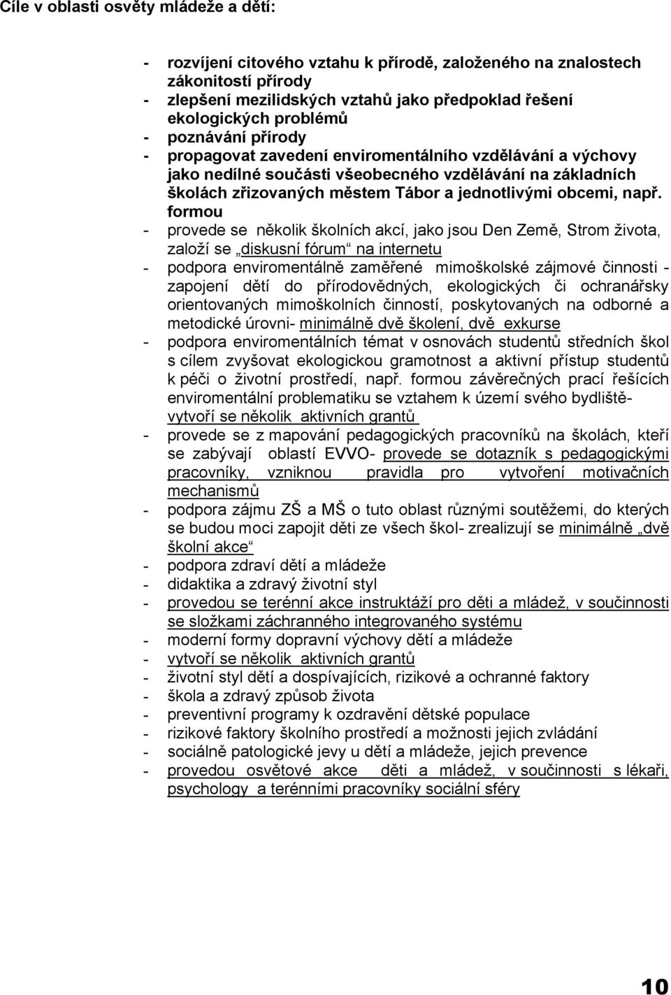 formou - provede se několik školních akcí, jako jsou Den Země, Strom života, založí se diskusní fórum na internetu - podpora enviromentálně zaměřené mimoškolské zájmové činnosti - zapojení dětí do