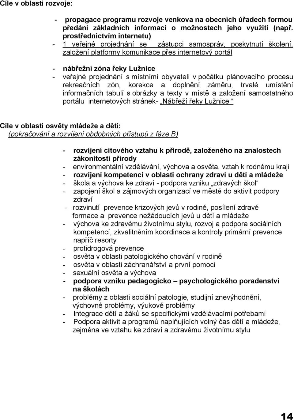 místními obyvateli v počátku plánovacího procesu rekreačních zón, korekce a doplnění záměru, trvalé umístění informačních tabulí s obrázky a texty v místě a založení samostatného portálu