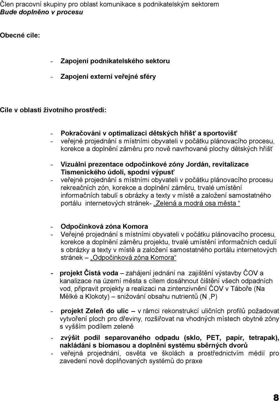 dětských hřišť - Vizuální prezentace odpočinkové zóny Jordán, revitalizace Tismenického údolí, spodní výpusť - veřejné projednání s místními obyvateli v počátku plánovacího procesu rekreačních zón,