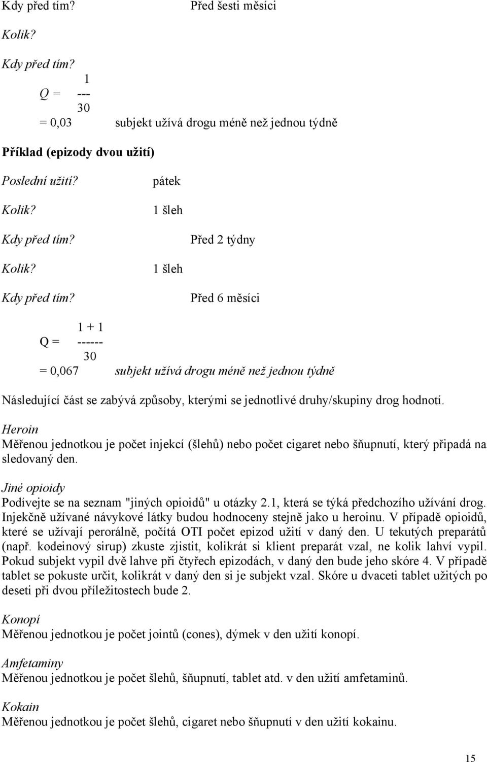 Před 6 měsíci 1 + 1 Q = ------ 30 = 0,067 subjekt užívá drogu méně než jednou týdně Následující část se zabývá způsoby, kterými se jednotlivé druhy/skupiny drog hodnotí.