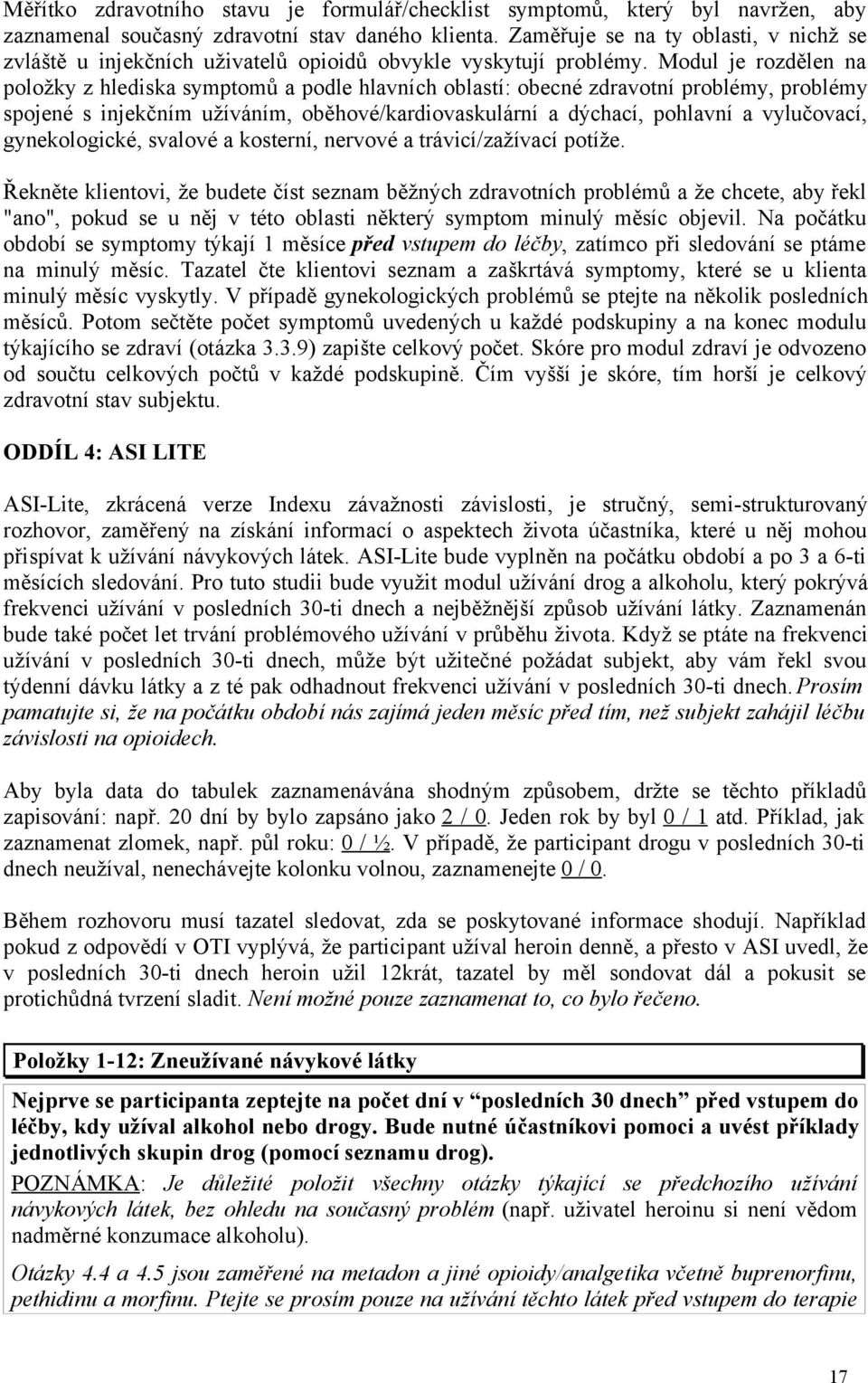 Modul je rozdělen na položky z hlediska symptomů a podle hlavních oblastí: obecné zdravotní problémy, problémy spojené s injekčním užíváním, oběhové/kardiovaskulární a dýchací, pohlavní a vylučovací,