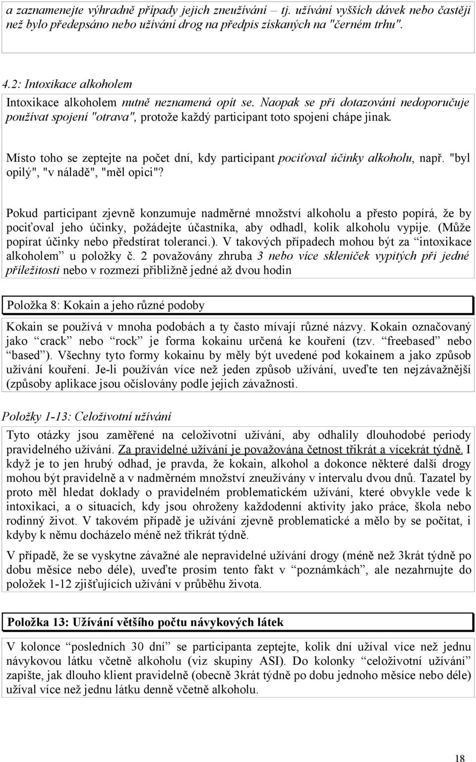 Místo toho se zeptejte na počet dní, kdy participant pociťoval účinky alkoholu, např. "byl opilý", "v náladě", "měl opici"?