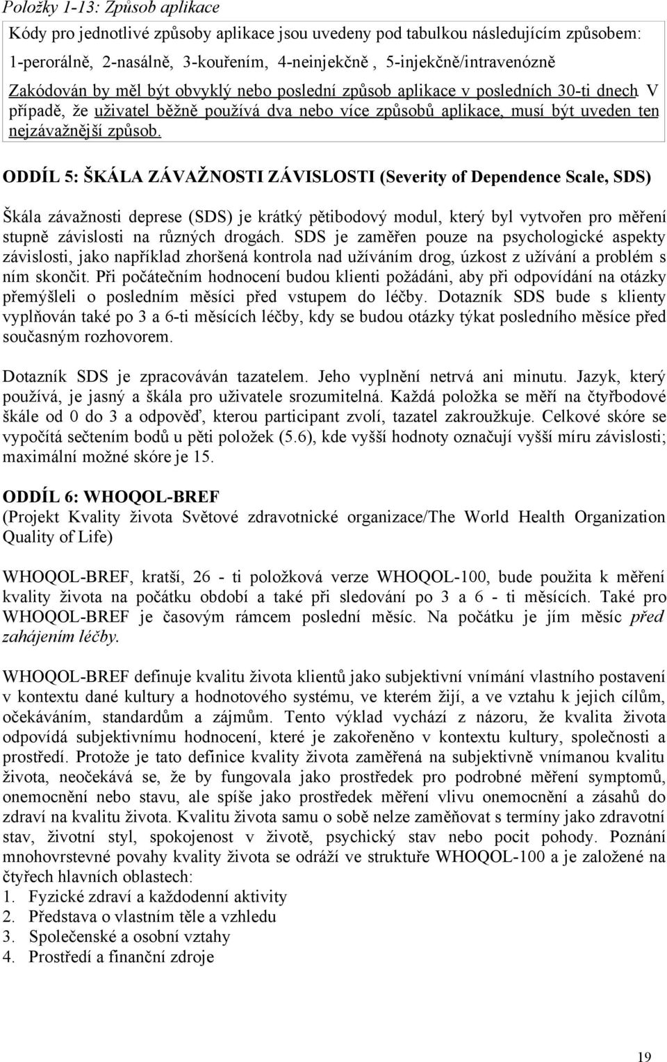 ODDÍL 5: ŠKÁLA ZÁVAŽNOSTI ZÁVISLOSTI (Severity of Dependence Scale, SDS) Škála závažnosti deprese (SDS) je krátký pětibodový modul, který byl vytvořen pro měření stupně závislosti na různých drogách.