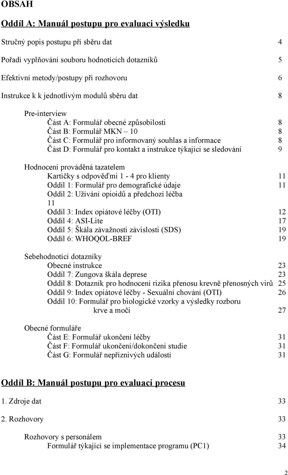 instrukce týkající se sledování 9 Hodnocení prováděná tazatelem Kartičky s odpověďmi 1-4 pro klienty 11 Oddíl 1: Formulář pro demografické údaje 11 Oddíl 2: Užívání opioidů a předchozí léčba 11 Oddíl