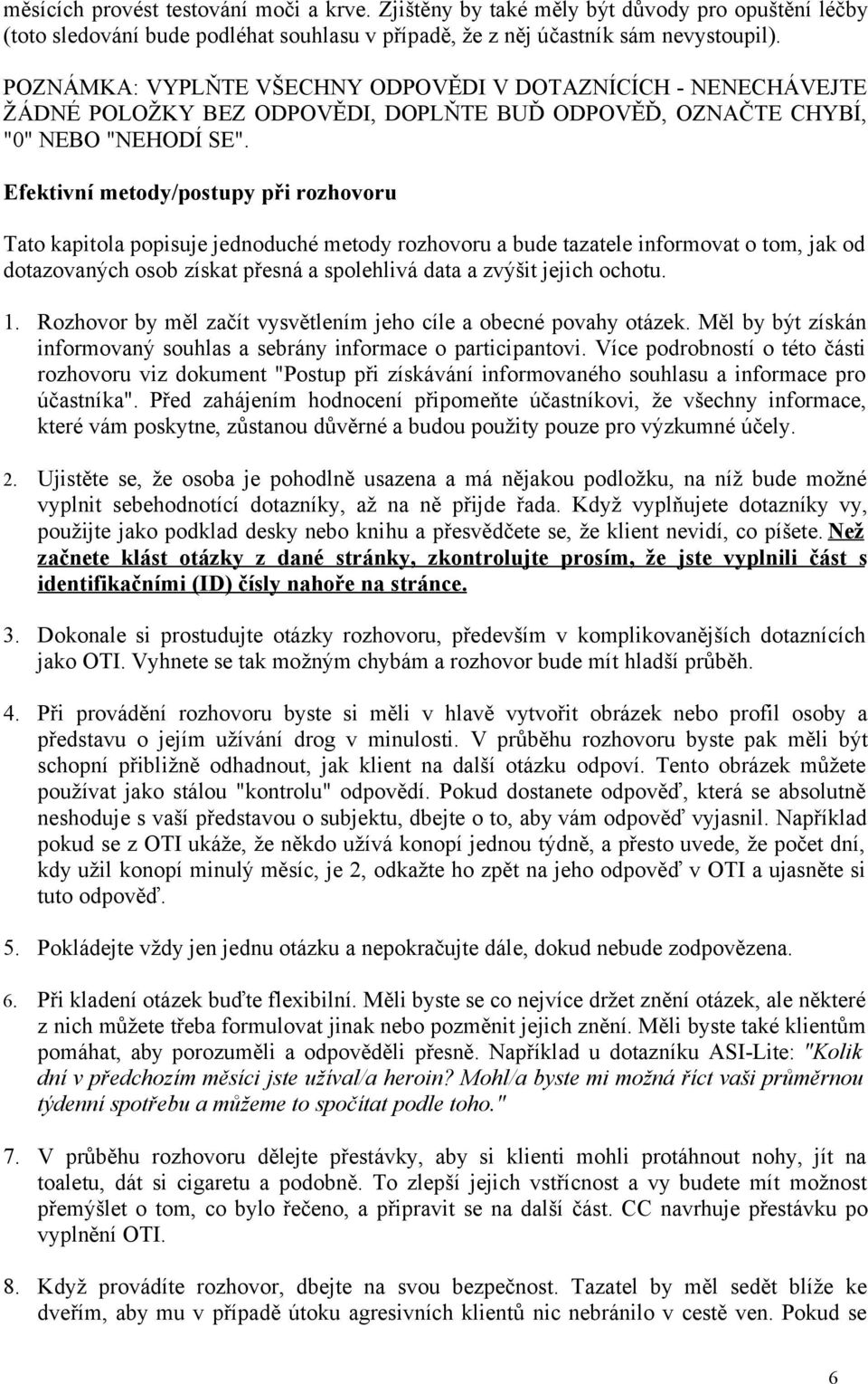 Efektivní metody/postupy při rozhovoru Tato kapitola popisuje jednoduché metody rozhovoru a bude tazatele informovat o tom, jak od dotazovaných osob získat přesná a spolehlivá data a zvýšit jejich