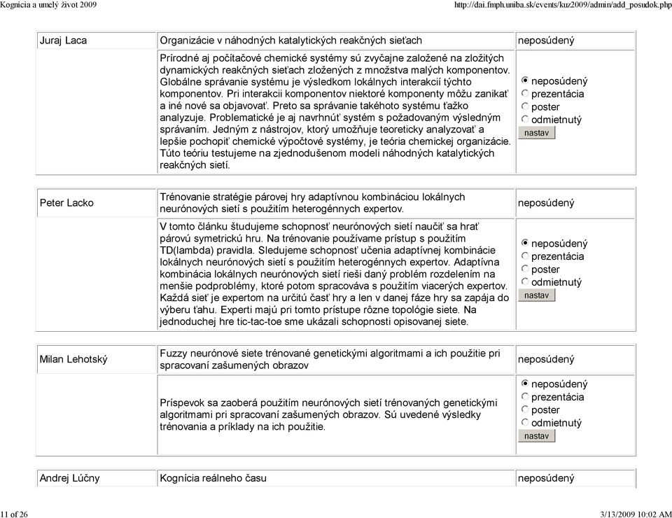 Pri interakcii komponentov niektoré komponenty môžu zanikať a iné nové sa objavovať. Preto sa správanie takéhoto systému ťažko analyzuje.