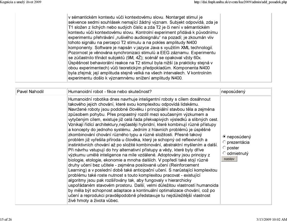 Kontrolní experiment přidává k původnímu experimentu přehrávání rušivého audiosignálu na pozadí; je zkoumán vliv tohoto signálu na percepci T2 stimulu a na pokles amplitudy N400 komponenty.