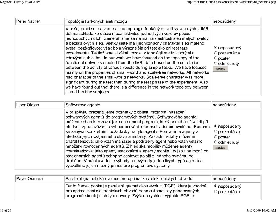 Všetky siete mali jednoznačný charakter sietí malého sveta, bezškálovosť však bola výraznejšia pri test ako pri rest fáze experimentu.