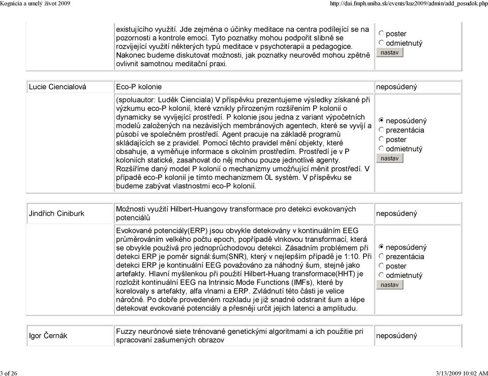 Nakonec budeme diskutovat možnosti, jak poznatky neurověd mohou zpětně ovlivnit samotnou meditační praxi.