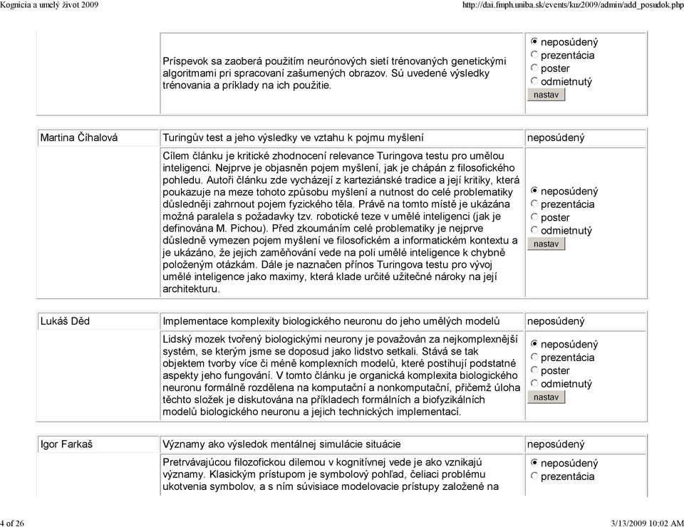 Martina Číhalová Turingův test a jeho výsledky ve vztahu k pojmu myšlení Cílem článku je kritické zhodnocení relevance Turingova testu pro umělou inteligenci.