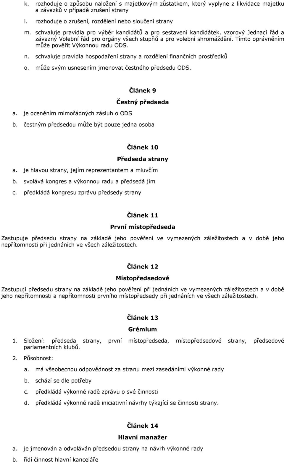 Tímto oprávněním může pověřit Výkonnou radu ODS. n. schvaluje pravidla hospodaření strany a rozdělení finančních prostředků o. může svým usnesením jmenovat čestného předsedu ODS.