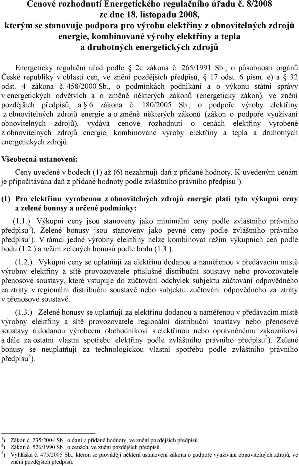 podle 2c zákona č. 265/1991 Sb., o působnosti orgánů České republiky v oblasti cen, ve znění pozdějších předpisů, 17 odst. 6 písm. e) a 32 odst. 4 zákona č. 458/2000 Sb.