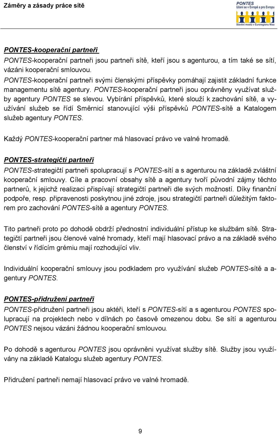 Vybírání příspěvků, které slouží k zachování sítě, a využívání služeb se řídí Směrnicí stanovující výši příspěvků PONTES-sítě a Katalogem služeb agentury PONTES.