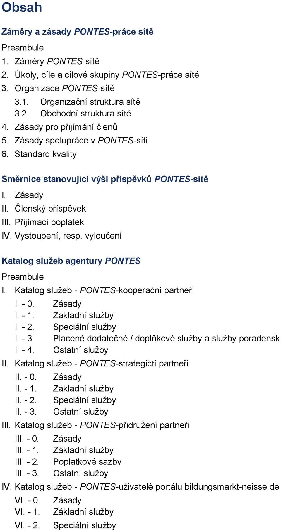 Vystoupení, resp. vyloučení Katalog služeb agentury PONTES Preambule I. Katalog služeb - PONTES-kooperační partneři I. - 0. Zásady I. - 1. Základní služby I. - 2. Speciální služby I. - 3.