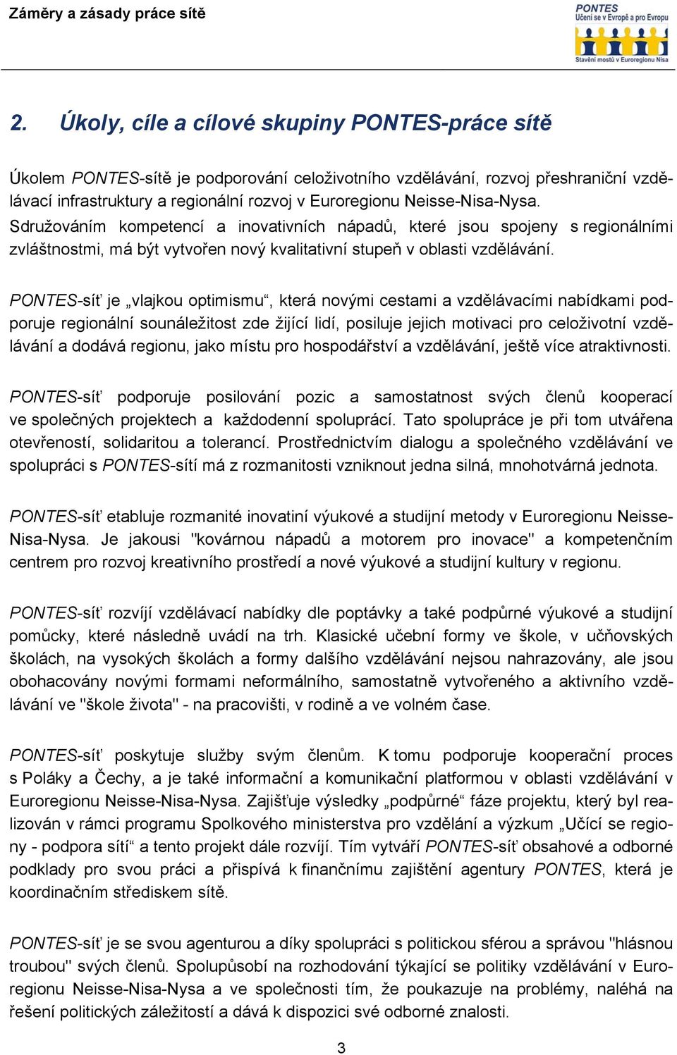 Neisse-Nisa-Nysa. Sdružováním kompetencí a inovativních nápadů, které jsou spojeny s regionálními zvláštnostmi, má být vytvořen nový kvalitativní stupeň v oblasti vzdělávání.