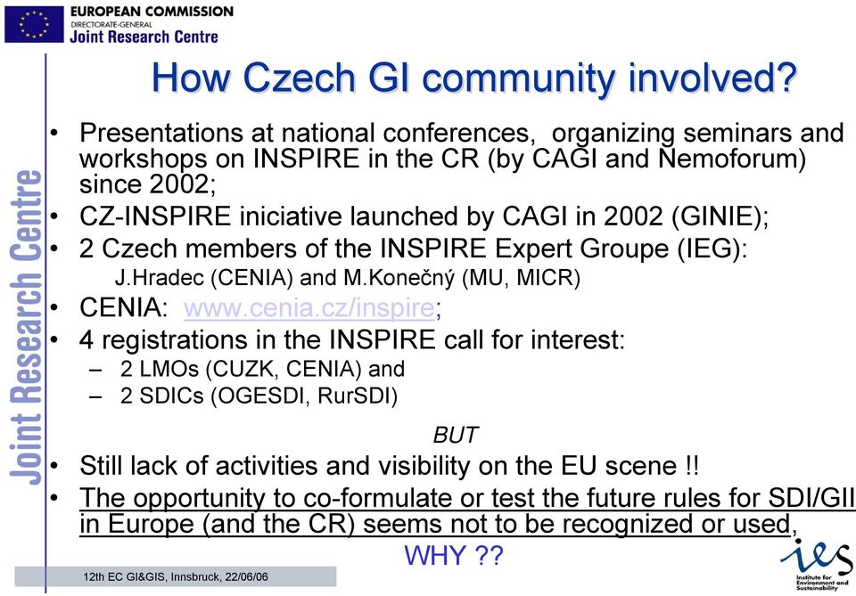 launched by CAGI in 2002 (GINIE); 2 Czech members of the INSPIRE Expert Groupe (IEG): J.Hradec (CENIA) and M.Konečný (MU, MICR) CENIA: www.cenia.