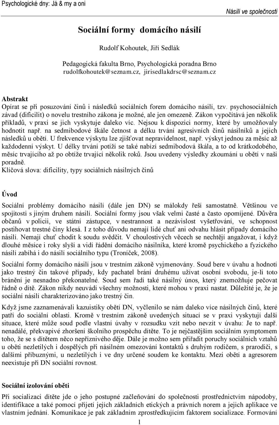 Zákon vypočítává jen několik příkladů, v praxi se jich vyskytuje daleko víc. Nejsou k dispozici normy, které by umožňovaly hodnotit např.