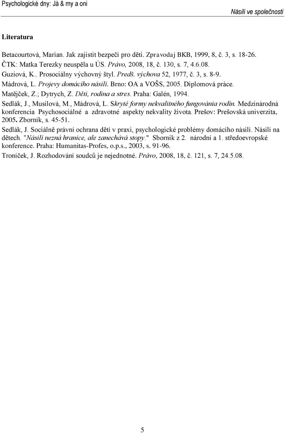 Praha: Galén, 1994. Sedlák, J., Musilová, M., Mádrová, L. Skryté formy nekvalitného fungovánia rodín. Medzinárodná konferencia Psychosociálné a zdravotné aspekty nekvality života.