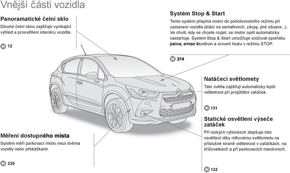 Ve chvíli, kdy se chcete rozjet, se motor opět automaticky nastartuje. Systém Stop & Start umožňuje snižovat spotřebu paliva, emise škodlivin a úroveň hluku v režimu STOP.