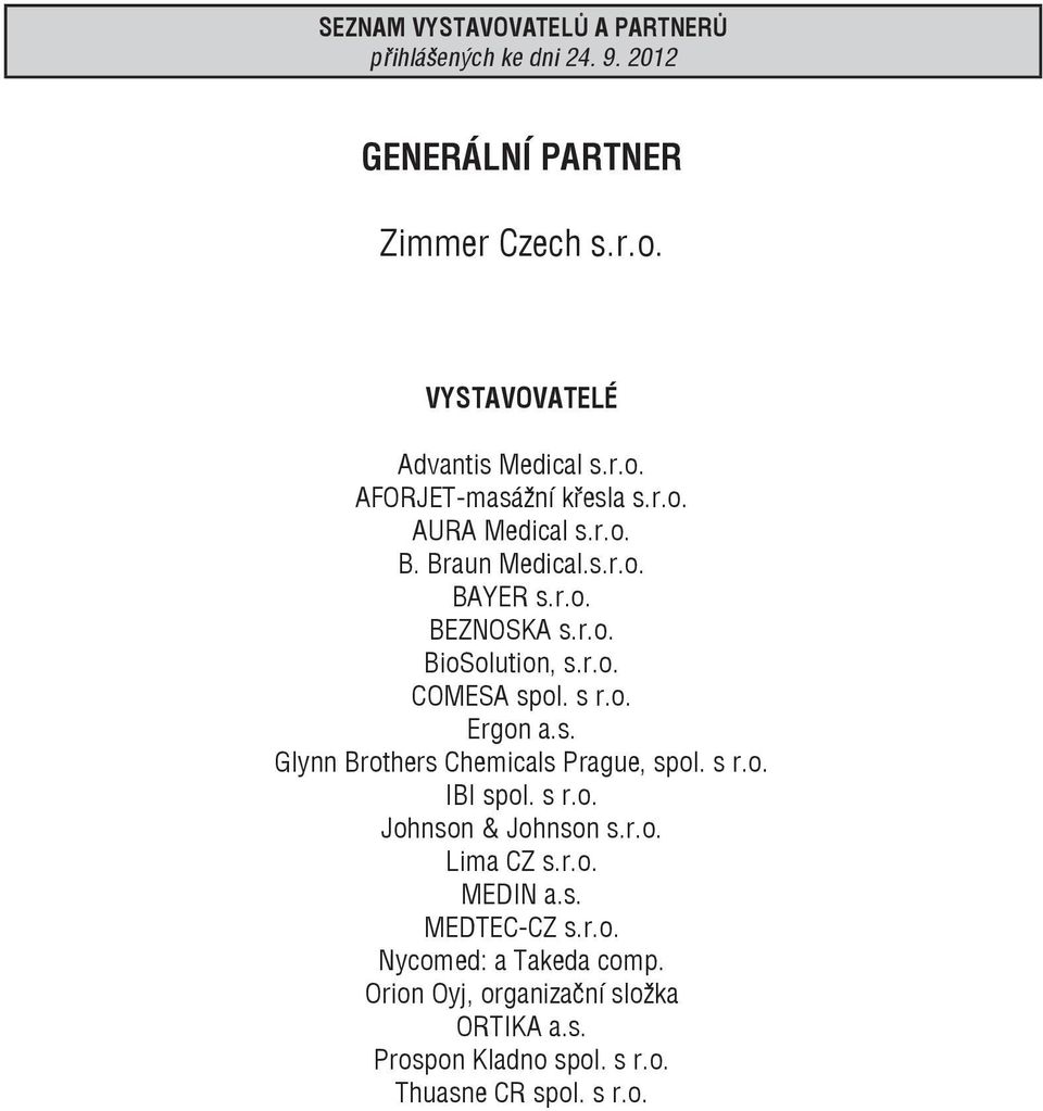 s r.o. Ergon a.s. Glynn Brothers Chemicals Prague, spol. s r.o. IBI spol. s r.o. Johnson & Johnson s.r.o. Lima CZ s.r.o. MEDIN a.s. MEDTEC-CZ s.