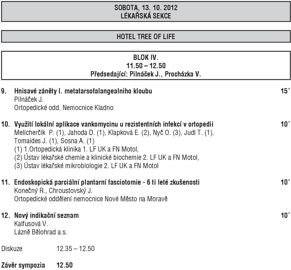 (1) (1) 1.Ortopedická klinika 1. LF UK a FN Motol, (2) Ústav lékařské chemie a klinické biochemie 2. LF UK a FN Motol, (3) Ústav lékařské mikrobiologie 2. LF UK a FN Motol 11.