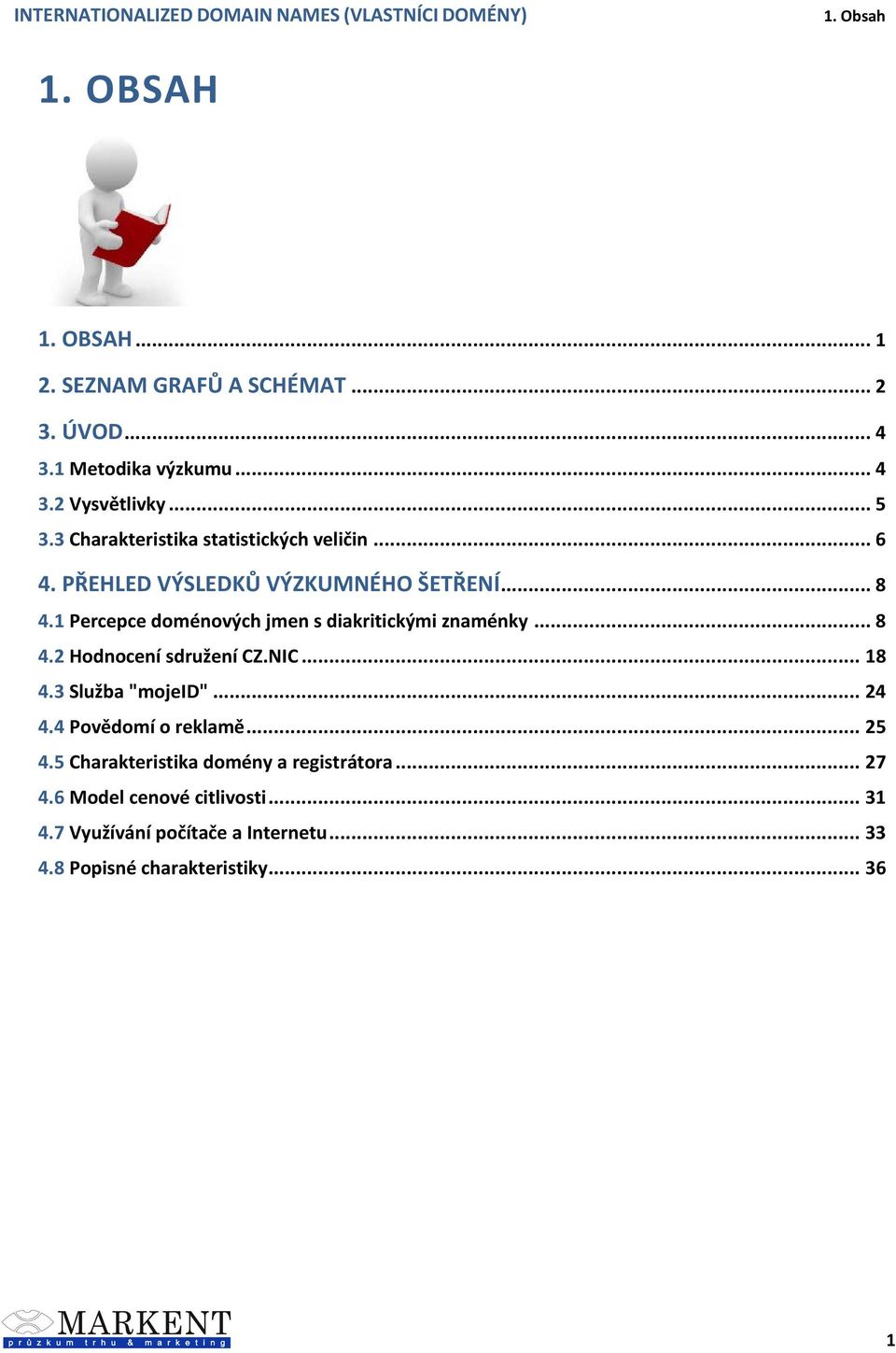 1 Percepce doménových jmen s diakritickými znaménky... 8 4.2 Hodnocení sdružení CZ.NIC... 18 4.3 Služba "mojeid"... 24 4.