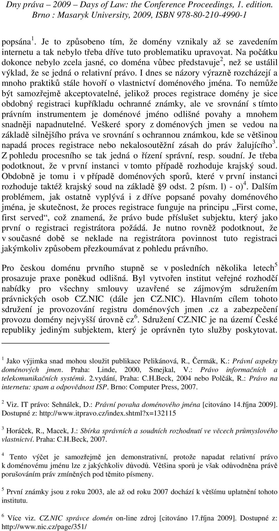 I dnes se názory výrazně rozcházejí a mnoho praktiků stále hovoří o vlastnictví doménového jména.