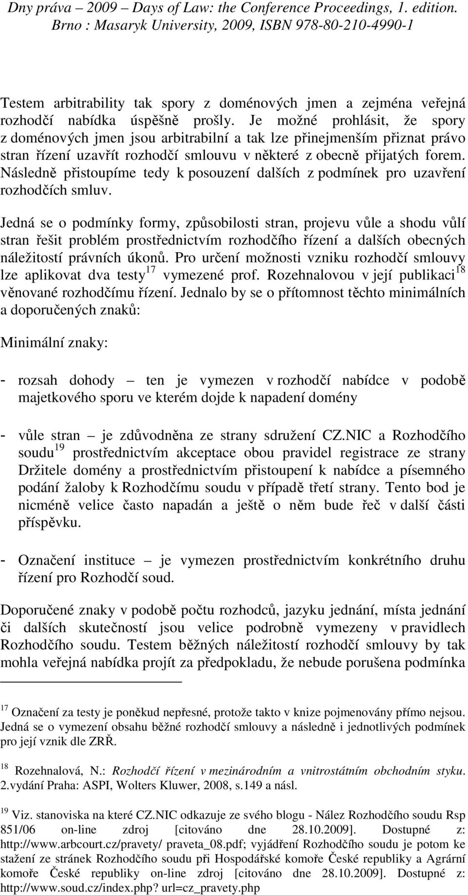 Následně přistoupíme tedy k posouzení dalších z podmínek pro uzavření rozhodčích smluv.