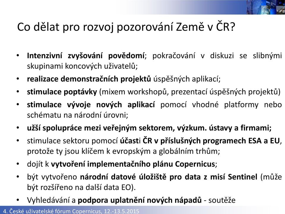 úspěšných projektů) stimulace vývoje nových aplikací pomocí vhodné platformy nebo schématu na národní úrovni; užší spolupráce mezi veřejným sektorem, výzkum.