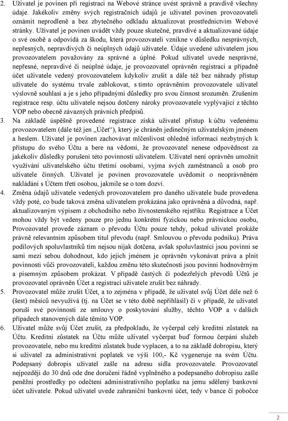 Uživatel je povinen uvádět vždy pouze skutečné, pravdivé a aktualizované údaje o své osobě a odpovídá za škodu, která provozovateli vznikne v důsledku nesprávných, nepřesných, nepravdivých či