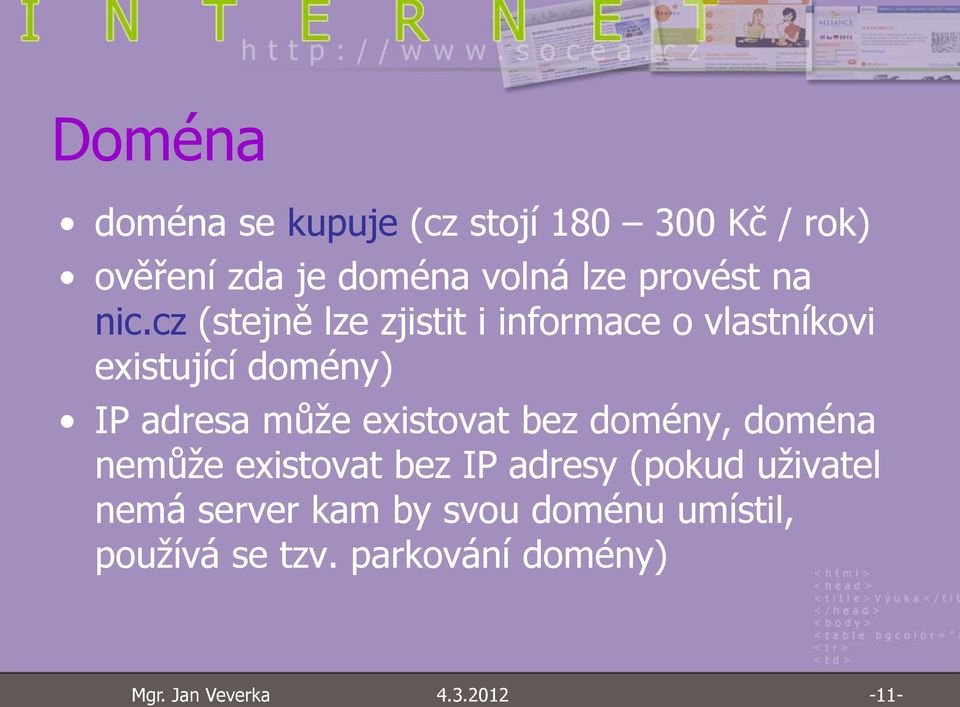 cz (stejně lze zjistit i informace o vlastníkovi existující domény) IP adresa může