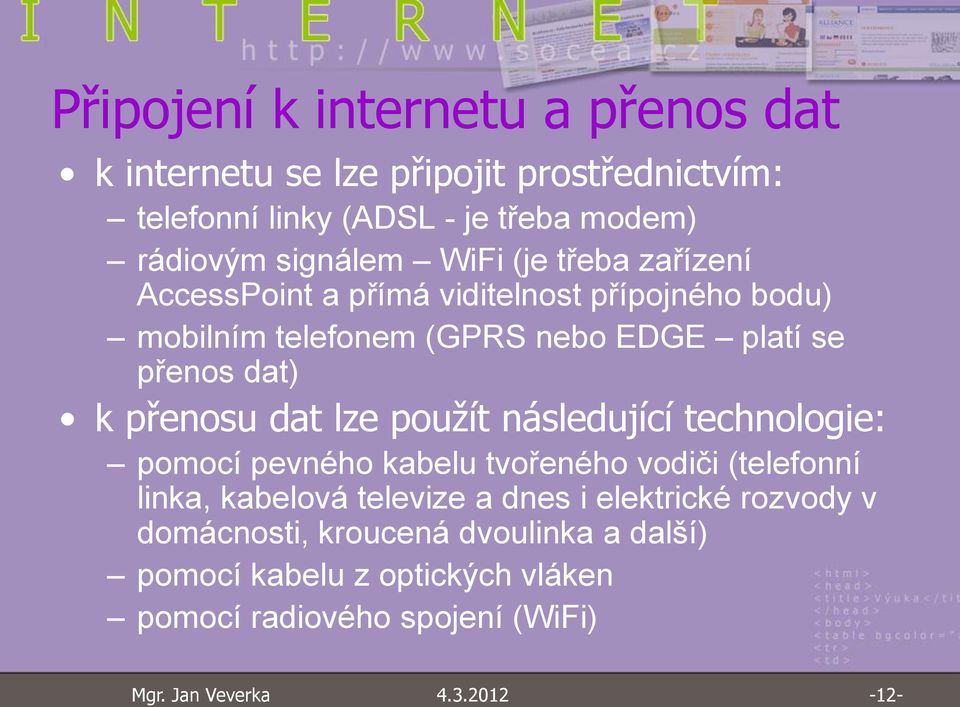 dat) k přenosu dat lze použít následující technologie: pomocí pevného kabelu tvořeného vodiči (telefonní linka, kabelová televize a