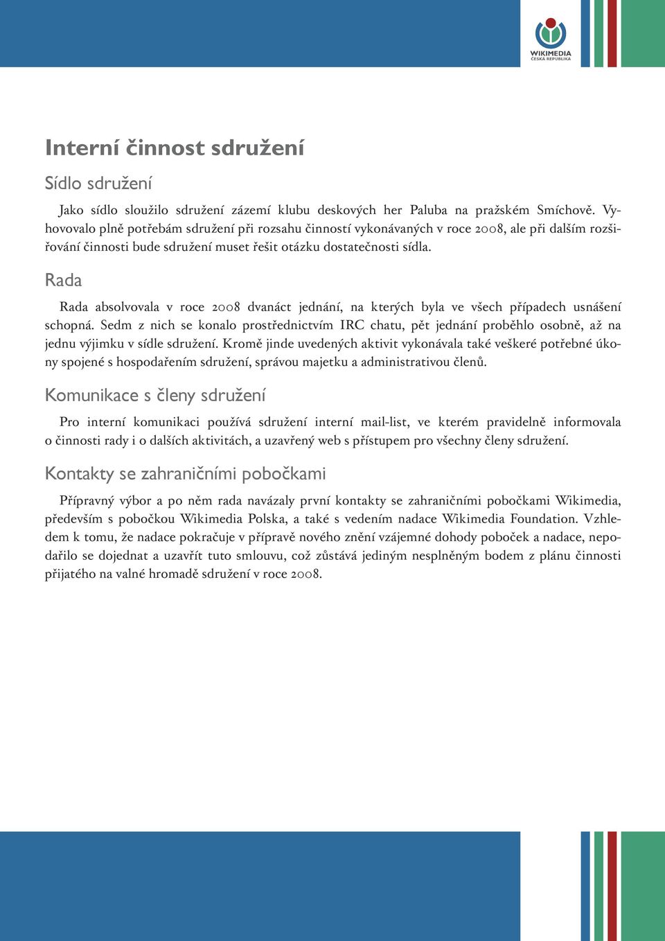 Rada Rada absolvovala v roce 2008 dvanáct jednání, na kterých byla ve všech případech usnášení schopná.