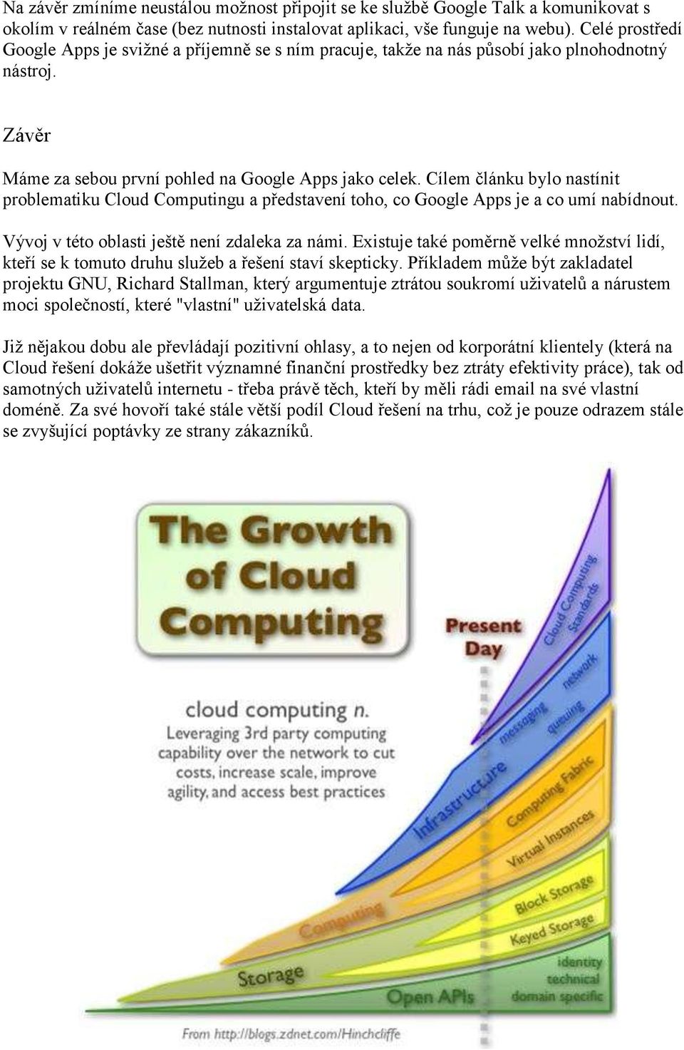 Cílem článku bylo nastínit problematiku Cloud Computingu a představení toho, co Google Apps je a co umí nabídnout. Vývoj v této oblasti ještě není zdaleka za námi.