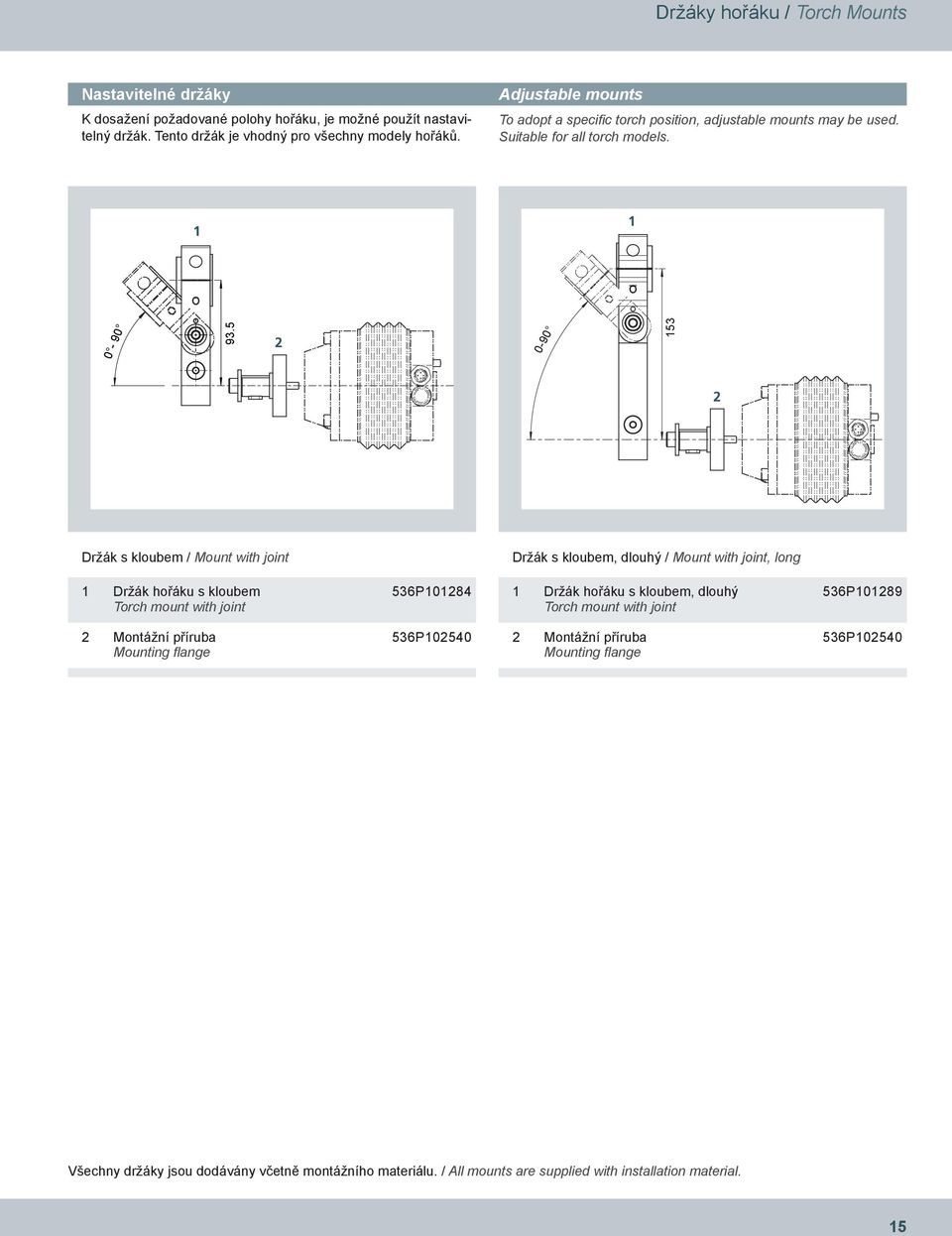 5 2 0-90 153 2 Držák s kloubem / Mount with joint Držák s kloubem, dlouhý / Mount with joint, long 1 Držák hořáku s kloubem Torch mount with joint 536P101284 1 Držák hořáku s