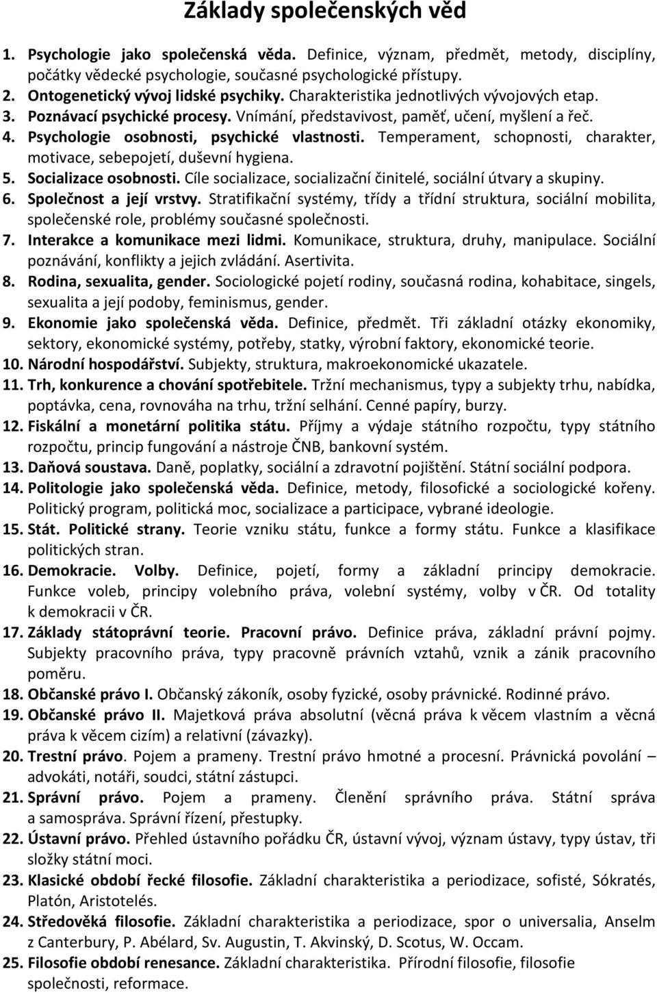 Psychologie osobnosti, psychické vlastnosti. Temperament, schopnosti, charakter, motivace, sebepojetí, duševní hygiena. 5. Socializace osobnosti.