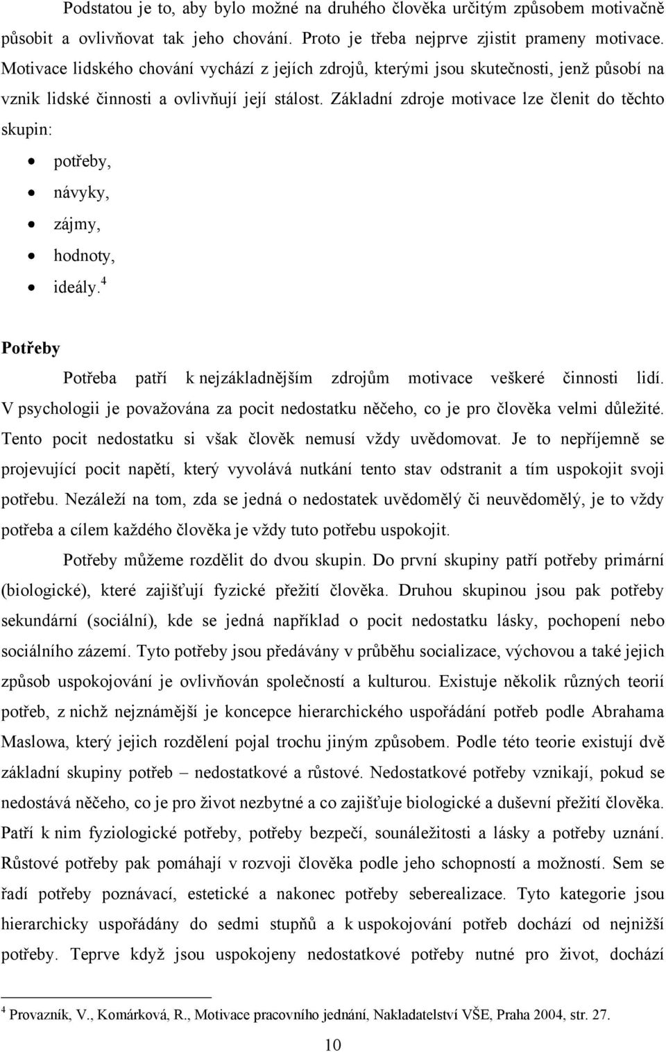 Základní zdroje motivace lze členit do těchto skupin: potřeby, návyky, zájmy, hodnoty, ideály. 4 Potřeby Potřeba patří k nejzákladnějším zdrojům motivace veškeré činnosti lidí.